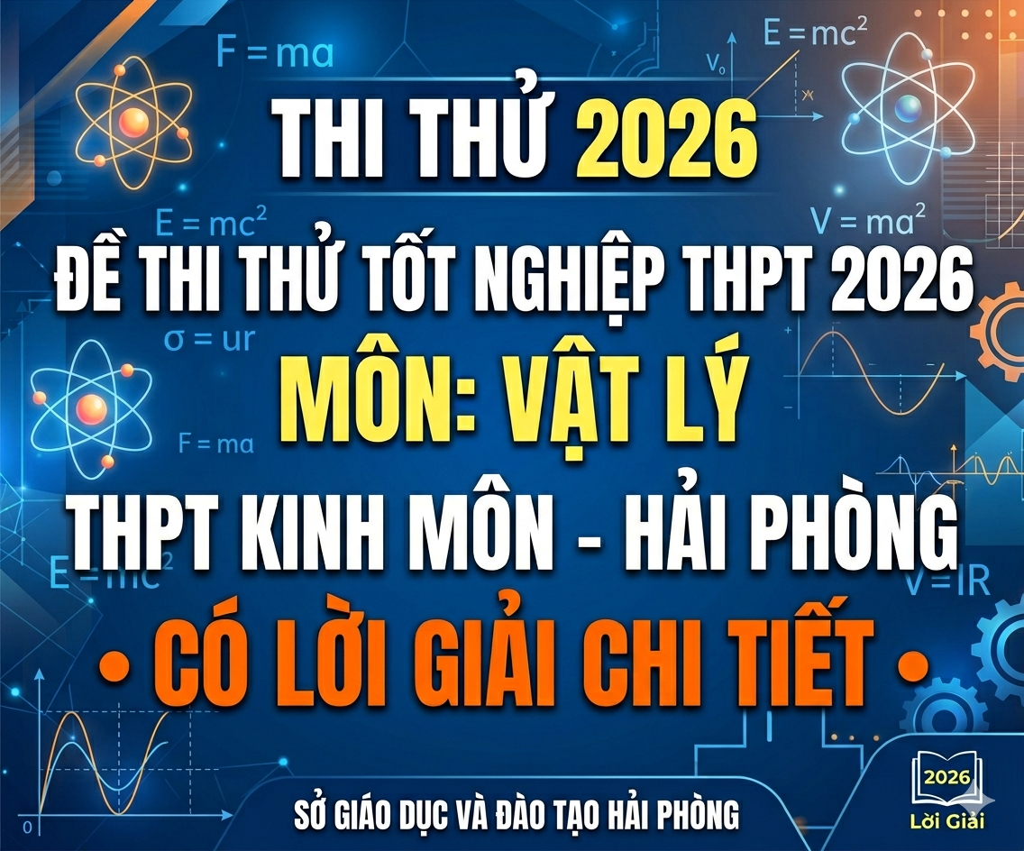 45.  Đề thi thử tốt nghiệp THPT 2026 Vật Lý THPT Kinh Môn - Hải Phòng - Có lời giải